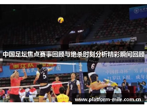 中国足坛焦点赛事回顾与绝杀时刻分析精彩瞬间回顾 中国足坛焦点赛事回顾与绝杀时刻分析精彩瞬间回顾